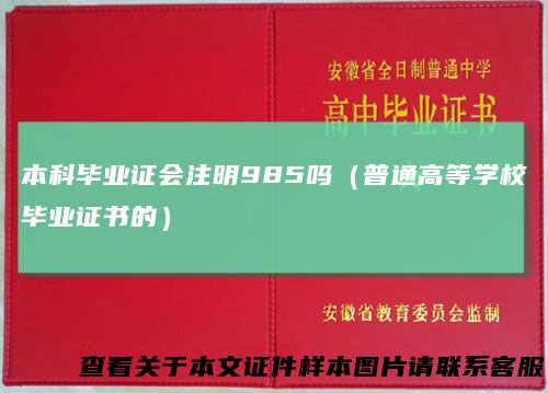 本科毕业证会注明985吗（普通高等学校毕业证书的）