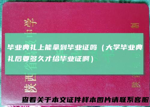 毕业典礼上能拿到毕业证吗（大学毕业典礼后要多久才给毕业证啊）