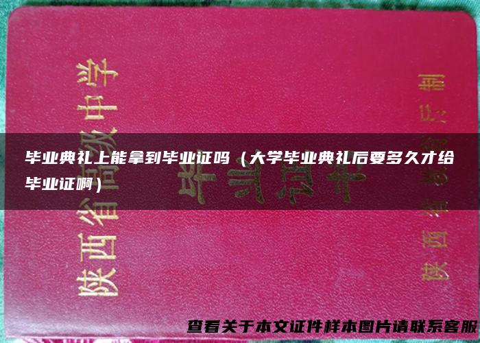毕业典礼上能拿到毕业证吗（大学毕业典礼后要多久才给毕业证啊）
