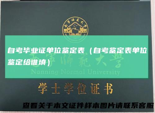 自考毕业证单位鉴定表（自考鉴定表单位鉴定给谁填）