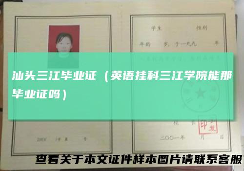 汕头三江毕业证（英语挂科三江学院能那毕业证吗）