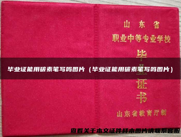 毕业证能用碳素笔写吗图片（毕业证能用碳素笔写吗图片）