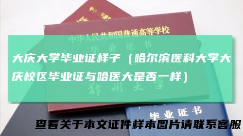 大庆大学毕业证样子（哈尔滨医科大学大庆校区毕业证与哈医大是否一样）