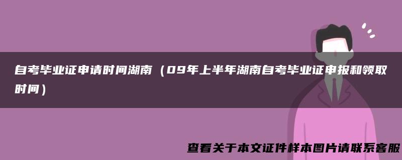 自考毕业证申请时间湖南（09年上半年湖南自考毕业证申报和领取时间）