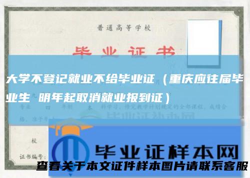 大学不登记就业不给毕业证（重庆应往届毕业生 明年起取消就业报到证）