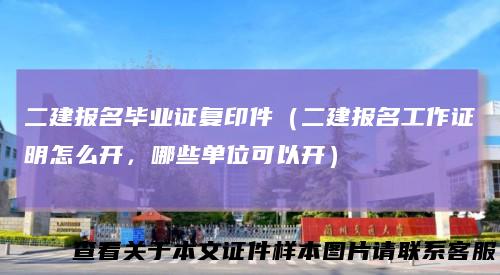 二建报名毕业证复印件（二建报名工作证明怎么开，哪些单位可以开）