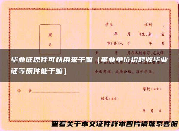 毕业证原件可以用来干嘛（事业单位招聘收毕业证等原件能干嘛）