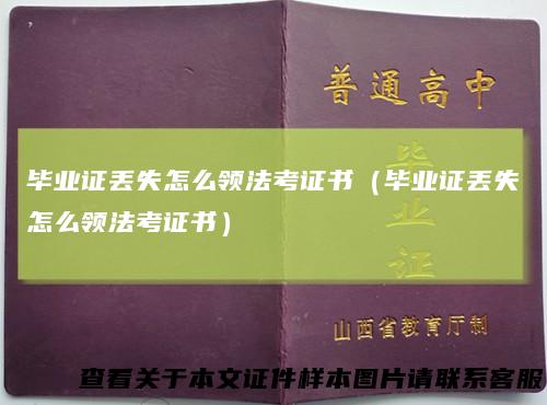 毕业证丢失怎么领法考证书（毕业证丢失怎么领法考证书）