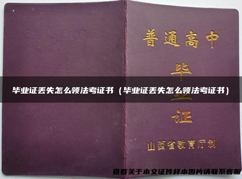 毕业证丢失怎么领法考证书（毕业证丢失怎么领法考证书）