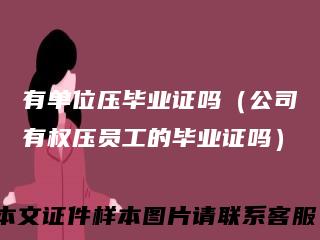 有单位压毕业证吗（公司有权压员工的毕业证吗）