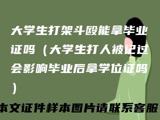 大学生打架斗殴能拿毕业证吗(大学生打人被记过会影响毕业后拿学位证吗)