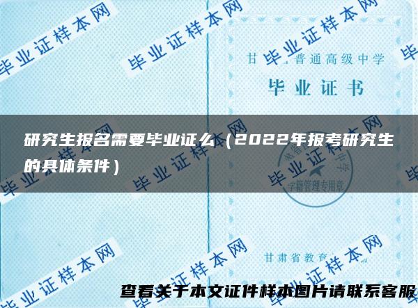 研究生报名需要毕业证么（2022年报考研究生的具体条件）