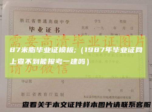 87米脂毕业证模板;（1987年毕业证网上查不到能报考一建吗）