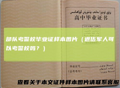 部队考警校毕业证样本图片（退伍军人可以考警校吗？）