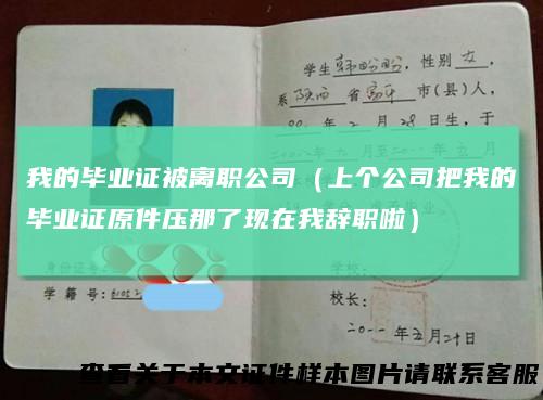 我的毕业证被离职公司（上个公司把我的毕业证原件压那了现在我辞职啦）
