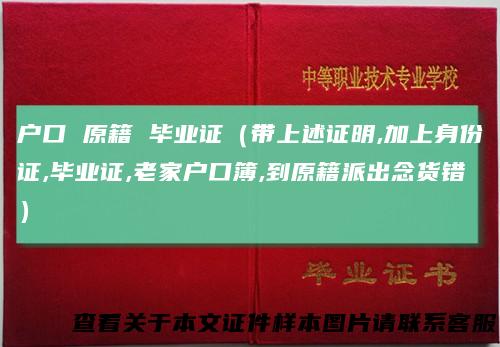 户口 原籍 毕业证（带上述证明,加上身份证,毕业证,老家户口簿,到原籍派出念货错）