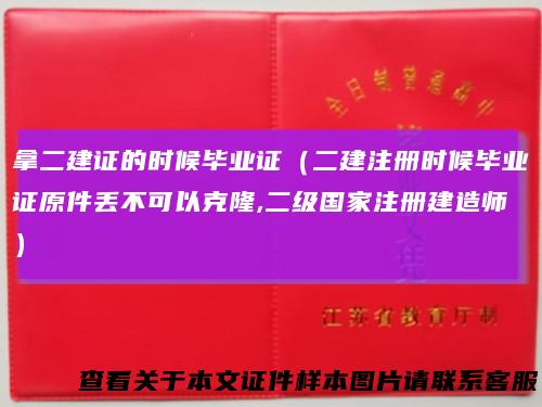 拿二建证的时候毕业证（二建注册时候毕业证原件丢不可以克隆,二级国家注册建造师）