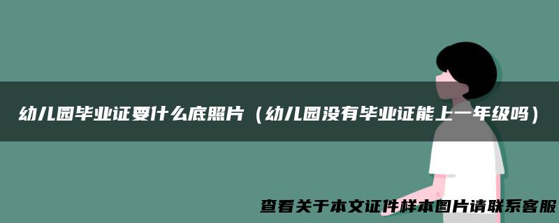幼儿园毕业证要什么底照片（幼儿园没有毕业证能上一年级吗）