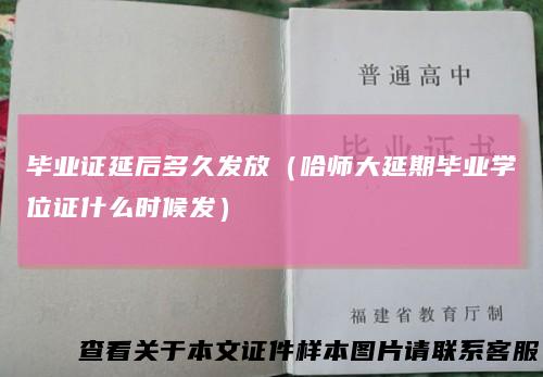 毕业证延后多久发放（哈师大延期毕业学位证什么时候发）