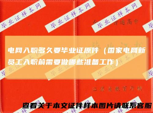 电网入职多久要毕业证原件（国家电网新员工入职前需要做哪些准备工作）