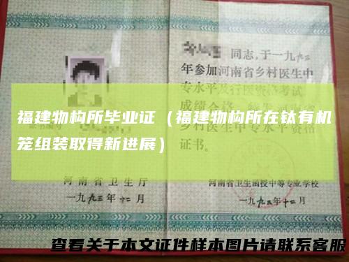 福建物构所毕业证（福建物构所在钛有机笼组装取得新进展）