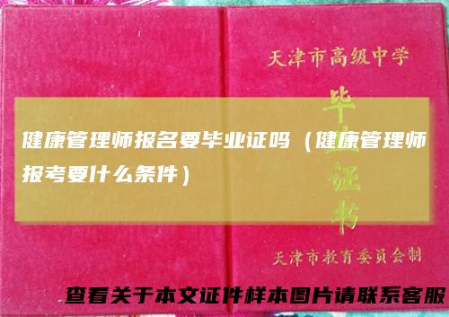 健康管理师报名要毕业证吗（健康管理师报考要什么条件）