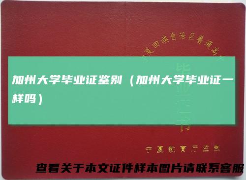 加州大学毕业证鉴别（加州大学毕业证一样吗）