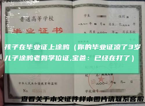 孩子在毕业证上涂鸦（你的毕业证凉了3岁儿子涂鸦老妈学位证,宝爸：已经在打了）