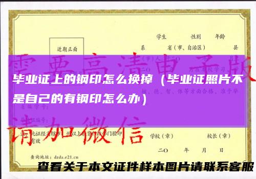 毕业证上的钢印怎么换掉（毕业证照片不是自己的有钢印怎么办）