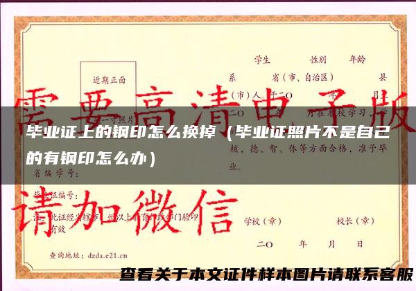 毕业证上的钢印怎么换掉（毕业证照片不是自己的有钢印怎么办）