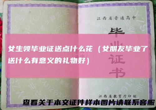 女生领毕业证送点什么花（女朋友毕业了送什么有意义的礼物好）