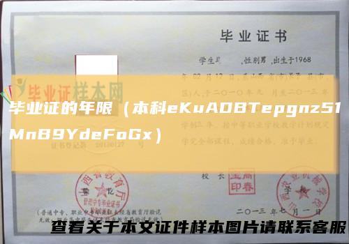 毕业证的年限(本科eKuADBTepgnz51MnB9YdeFoGx)