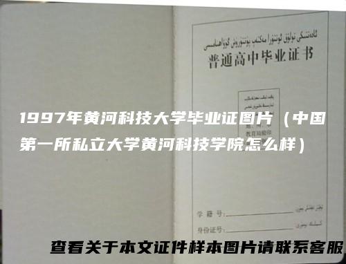 1997年黄河科技大学毕业证图片（中国第一所私立大学黄河科技学院怎么样）