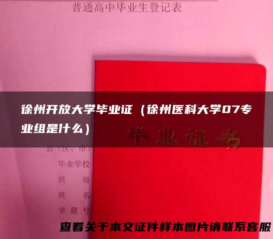徐州开放大学毕业证（徐州医科大学07专业组是什么）