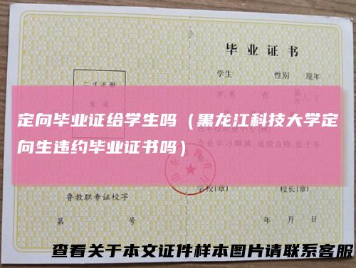 定向毕业证给学生吗（黑龙江科技大学定向生违约毕业证书吗）