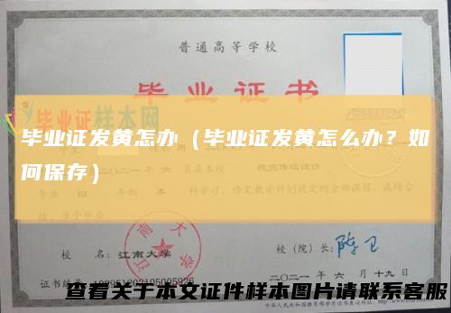 毕业证发黄怎办（毕业证发黄怎么办？如何保存）
