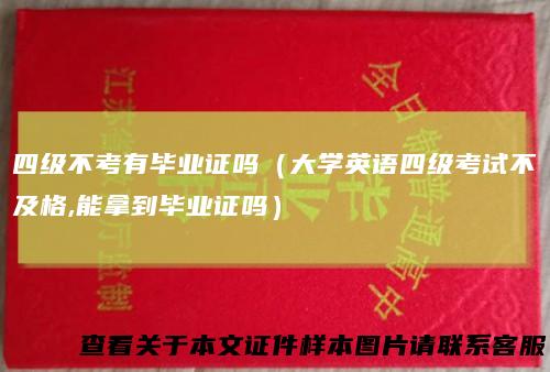 四级不考有毕业证吗（大学英语四级考试不及格,能拿到毕业证吗）