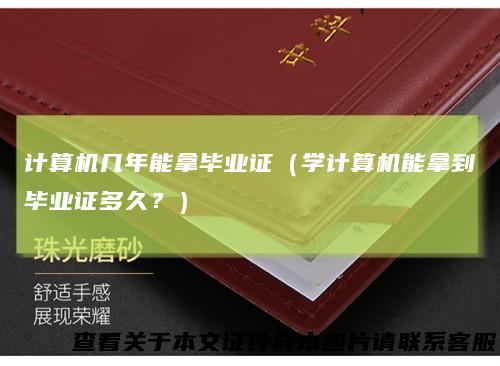 计算机几年能拿毕业证（学计算机能拿到毕业证多久？）