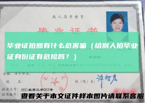 毕业证拍照有什么危害嘛(给别人拍毕业证身份证有危险吗?)