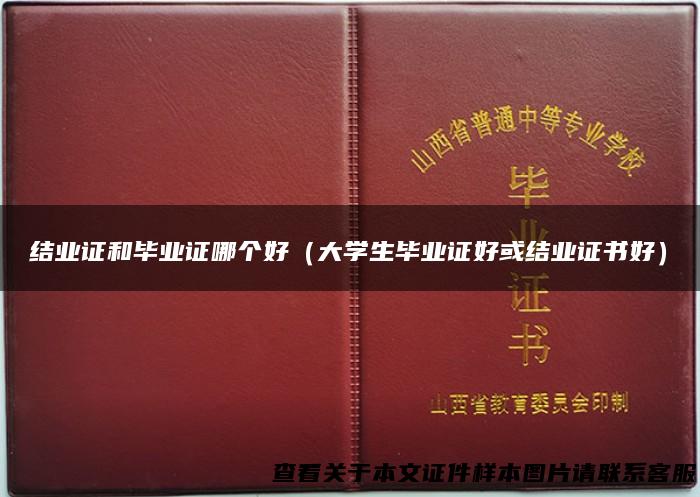 结业证和毕业证哪个好（大学生毕业证好或结业证书好）