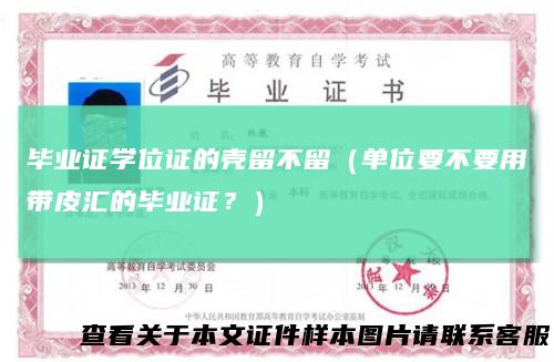 毕业证学位证的壳留不留（单位要不要用带皮汇的毕业证？）