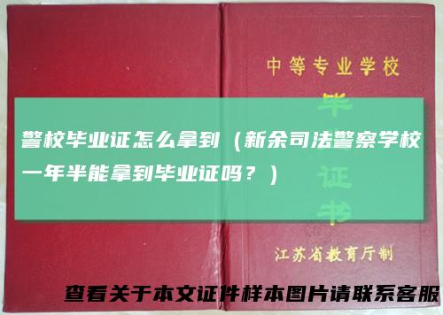 警校毕业证怎么拿到（新余司法警察学校一年半能拿到毕业证吗？）