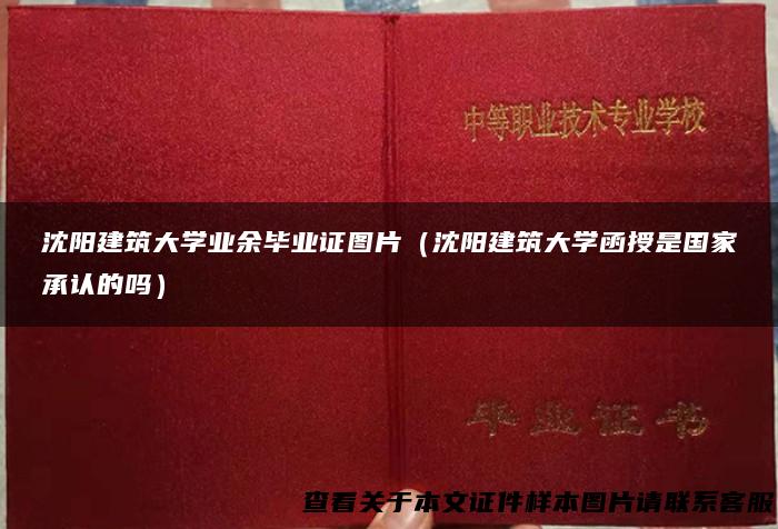 沈阳建筑大学业余毕业证图片（沈阳建筑大学函授是国家承认的吗）