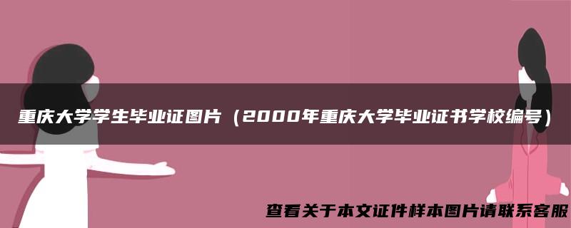 重庆大学学生毕业证图片（2000年重庆大学毕业证书学校编号）