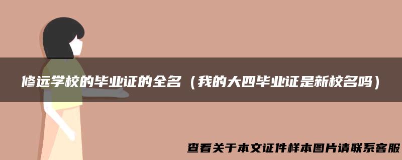 修远学校的毕业证的全名（我的大四毕业证是新校名吗）