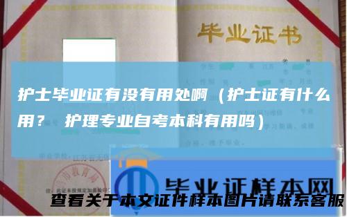 护士毕业证有没有用处啊（护士证有什么用？ 护理专业自考本科有用吗）
