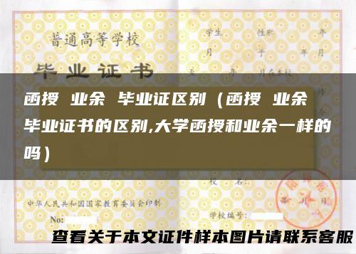 函授 业余 毕业证区别（函授 业余 毕业证书的区别,大学函授和业余一样的吗）