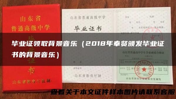 毕业证领取背景音乐（2018年奉贤颁发毕业证书的背景音乐）