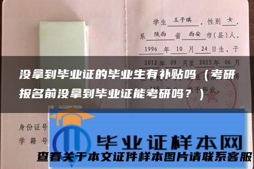 没拿到毕业证的毕业生有补贴吗（考研报名前没拿到毕业证能考研吗？）