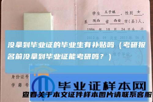 没拿到毕业证的毕业生有补贴吗（考研报名前没拿到毕业证能考研吗？）